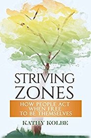 Striving Zones: How People Act when Free to be Themselves (Third Edition)