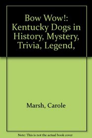 Bow Wow!:  Kentucky Dogs in History, Mystery, Trivia, Legend,