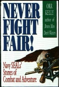 Never Fight Fair!: Navy SEALs' Stories of Combat and Adventure