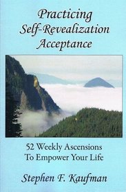 Practicing Self-Revealization Acceptance (52 Weekly Ascensions to Empower Your Life)