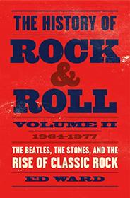 The History of Rock & Roll, Volume 2: 1964?1977: The Beatles, the Stones, and the Rise of Classic Rock