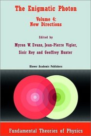 The Enigmatic Photon - Volume 4: New Directions (FUNDAMENTAL THEORIES OF PHYSICS Volume 90) (v. 4)
