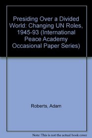 Presiding over a Divided World: Changing UN Roles, 1945-1993 (International Peace Academy Occasional Paper Series)
