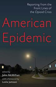 American Epidemic: Reporting from the Front Lines of the Opioid Crisis