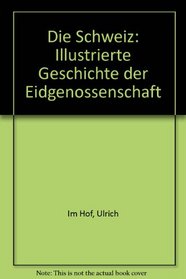Die Schweiz: Illustrierte Geschichte der Eidgenossenschaft (German Edition)