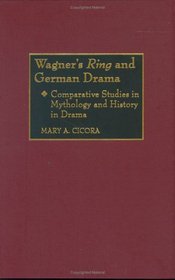 Wagner's Ring and German Drama : Comparative Studies in Mythology and History in Drama (Contributions to the Study of Music and Dance)