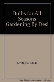Bulbs for All Seasons Gardening By Desi