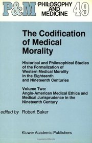 The Codification of Medical Morality: Historical and Philosophical Studies of the Formalization of Western Medical Morality in the Eighteenth and Nineteenth ... in the Nineteenth Century (v. 2)
