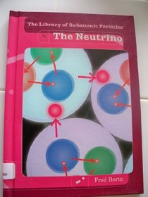 The Neutrino (The Library of Subatomic Particles)