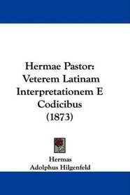 Hermae Pastor: Veterem Latinam Interpretationem E Codicibus (1873) (Latin Edition)