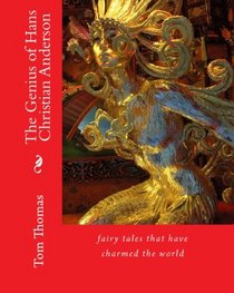The Genius Of Hans Christian Anderson: Fairy Tales That Have Charmed The World (Volume 1)