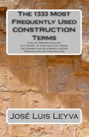 The 1333 Most Frequently Used CONSTRUCTION Terms: English-Spanish-English Dictionary of Construction Terms - Diccionario Ingls-Espaol-Ingls - ... (The 1333 Most Frequently Used Terms)