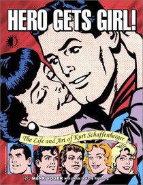 Hero Gets Girl!: The Life  Art Of Kurt Schaffenberger