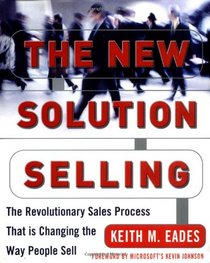 The New Solution Selling: The Revolutionary Sales Process That is Changing the Way People Sell