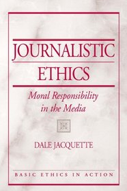 Journalistic Ethics: Moral Responsibility in the Media (Basic Ethics in Action)