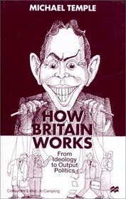 How Britain Works: From Ideology to Output Politics