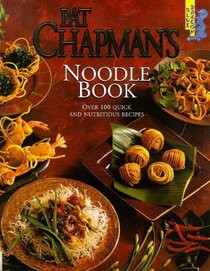 Pat Chapman's Noodle Book: Over 100 Quick and Nutritious Recipes