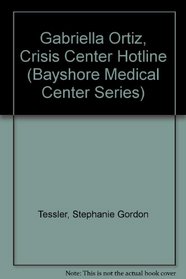 Gabriella Ortiz, Crisis Center Hotline (Tessler, Stephanie Gordon. Bayshore Medical Center Series, Bk. 4.)