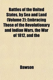 Battles of the United States, by Sea and Land (Volume 2); Embracing Those of the Revolutionary and Indian Wars, the War of 1812, and the