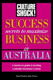 Success Secrets to Maximize Business in Australia (Culture Shock! Success Secrets to Maximize Business)