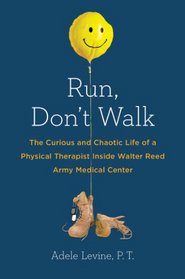 Run, Don't Walk: The Curious and Chaotic Life of a Physical Therapist Inside Walter Reed Army Medical Center