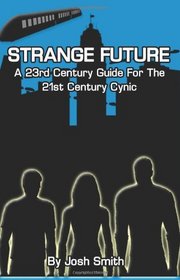 Strange Future: A 23rd Century Guide for the 21st Century Cynic