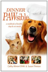 Dinner PAWsible: A Cookbook for Healthy, Nutritious Meals for Cats and Dogs