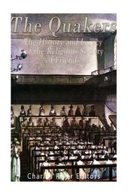 The Quakers: The History and Legacy of the Religious Society of Friends