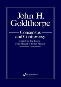 John H. Goldthorpe: Consensus and Controversy (Consensus and Controversy Falmer Sociology Series)