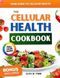 THE CELLULAR HEALTH COOKBOOK: Scientifically Proven Recipes Inspired by the Knowledge of Dr. Mercola, for Longevity, Overall Well-Being and Joy