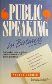 Public Speaking in Business: How to Make a Success of Meetings, Conferences, and All Business Presentations