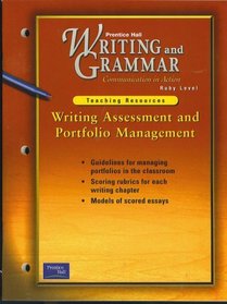 Writing Assessment and Portfolio Management, Teaching Resources, for Prentice Hall Writing and Grammar Communications in Action, Ruby Level (Guidelines for managing portfolios in the classroom; scoring rubrics for each writing chapter; models of scored es