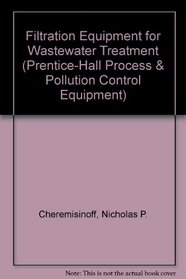 Filtration Equipment for Wastewater Treatment (Prentice Hall Series in Process Pollution and Control Equipment)