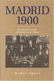 Madrid 1900: The Capital As Cradle of Literature and Culture (Penn State Studies in Romance Literatures)