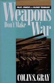 Weapons Don't Make War: Policy, Strategy, and Military Technology (Modern War Studies)