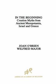 In the Beginning: Creation Myths from Ancient Mesopotamia, Israel and Greece (American Academy of Religion AIDS for the Study of Religion)