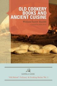 Old Cookery Books and Ancient Cuisine (Guerrilla Cuisine Old School Cooking Series)