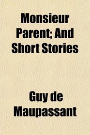 Monsieur Parent; And Short Stories