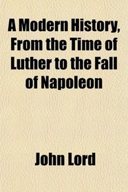 A Modern History, From the Time of Luther to the Fall of Napoleon