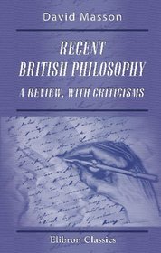 Recent British Philosophy: a Review, with Criticisms: Including some comments on Mr. Mill's answer to Sir W. Hamilton