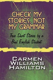 Check My Stories, Not My Grammar: True Short Stories by a Bad English Student