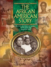 The African American Story: The events that shaped our nation and the people who changed our lives