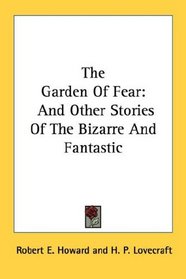 The Garden Of Fear: And Other Stories Of The Bizarre And Fantastic