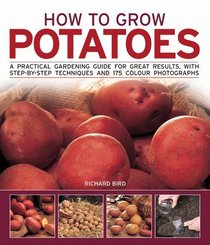 How to Grow Potatoes: A practical gardening guide for great results, with