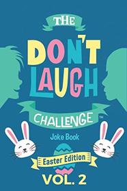 The Don't Laugh Challenge - Easter Edition Volume 2: A Hilarious and Interactive Joke Book for Boys and Girls Ages 6, 7, 8, 9, 10, and 11 Years Old - An Easter Basket Stuffer for Kids