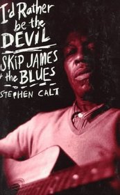 I'd Rather Be the Devil: Skip James and the Blues