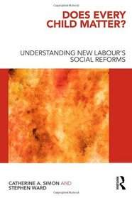 Does Every Child Matter?: Understanding New Labour's Social Reforms