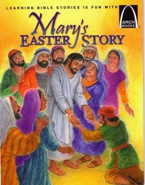 Mary's Easter Story: The Story of Easter : Matthew 21:1-11 and John 18:1-20:31 for Children (Arch Books)