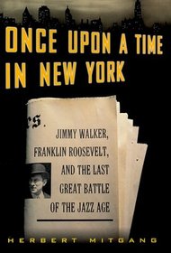 Once Upon a Time in New York : Jimmy Walker, Franklin Roosevelt, and the Last Great Battle of the Jazz Age