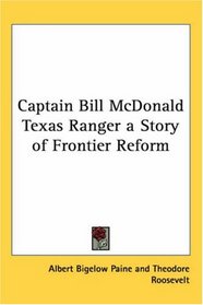 Captain Bill Mcdonald Texas Ranger a Story of Frontier Reform